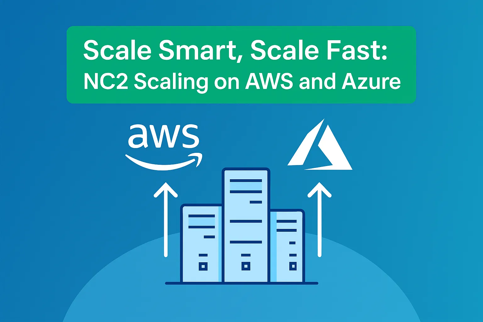 Scale Smart, Scale Fast: NC2 Scaling on AWS and Azure