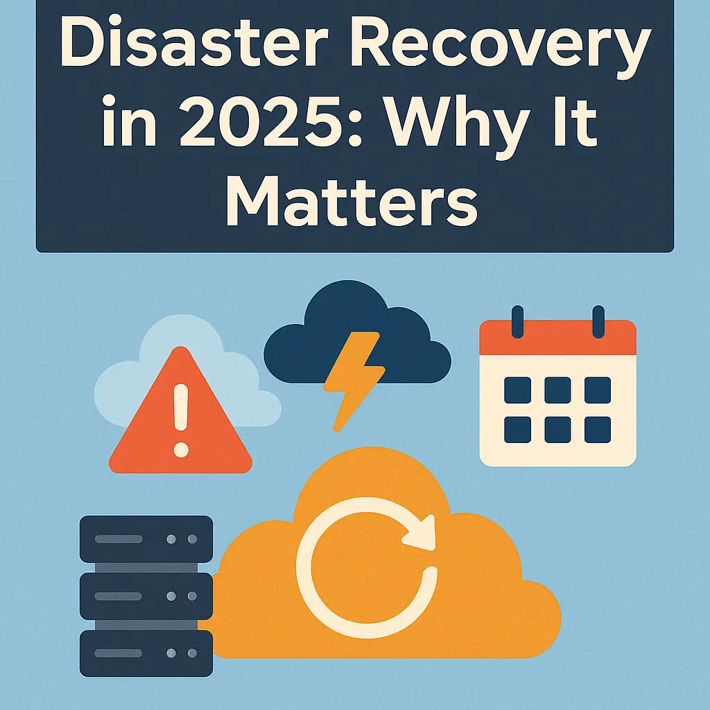 Disaster Recovery in 2025: Why It Matters