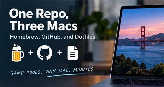 One Repo, Three Macs: Homebrew, GitHub, and Dotfiles