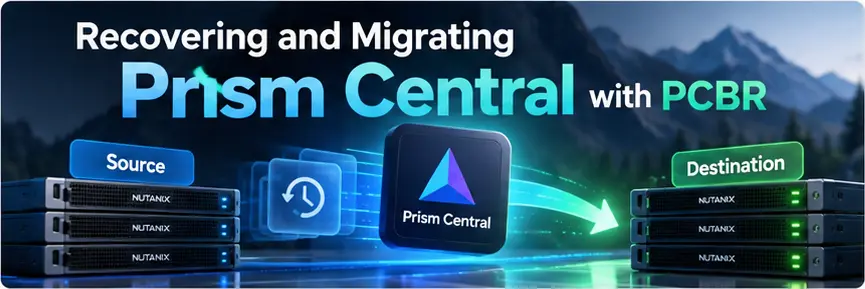 Recovering and Migrating Prism Central with PCBR